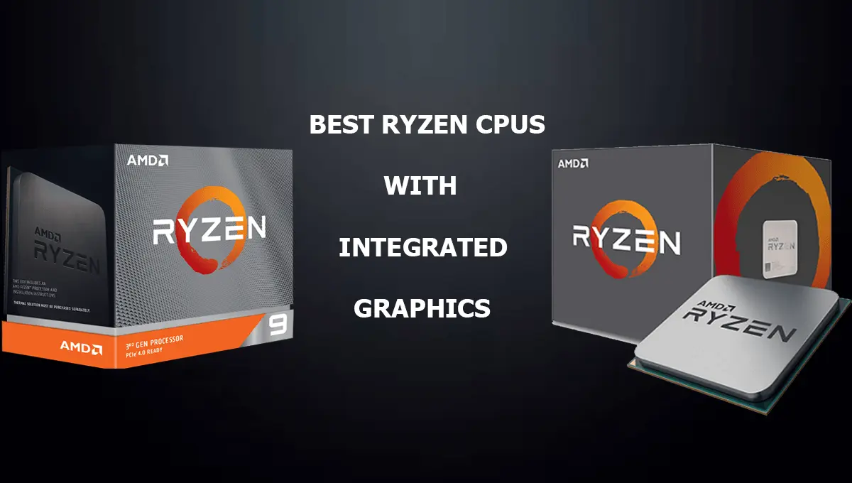 Best Ryzen CPUs With Integrated Graphics