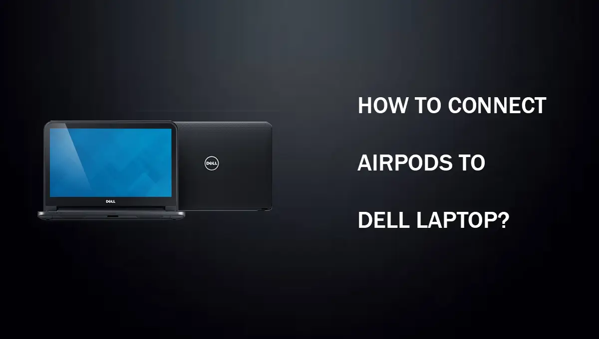 How To Connect AirPods To Dell Laptop?