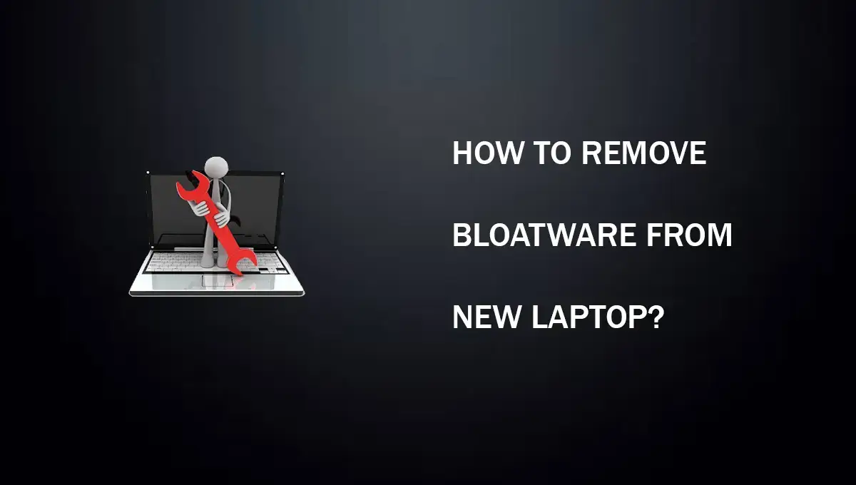 How To Remove Bloatware From New Laptop