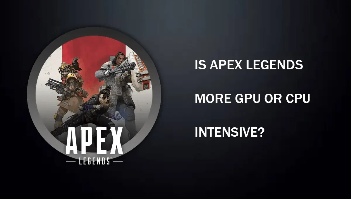 Is Apex Legends More CPU Or GPU Intensive?