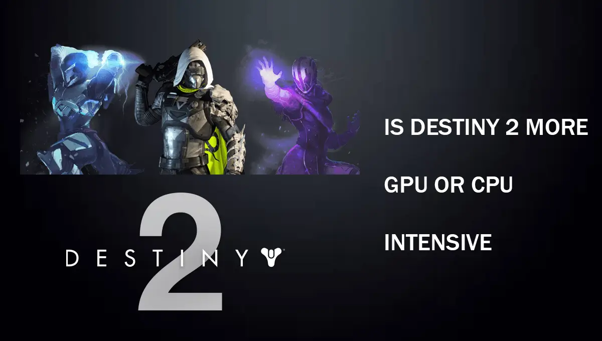Is Destiny 2 More CPU Or GPU Intensive?