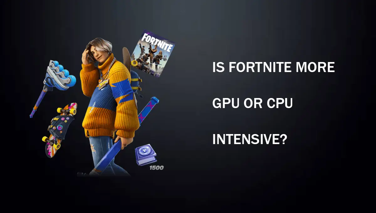 Is Fortnite More CPU Or GPU Intensive?